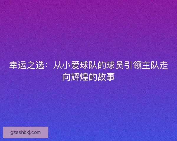 幸运之选：从小爱球队的球员引领主队走向辉煌的故事